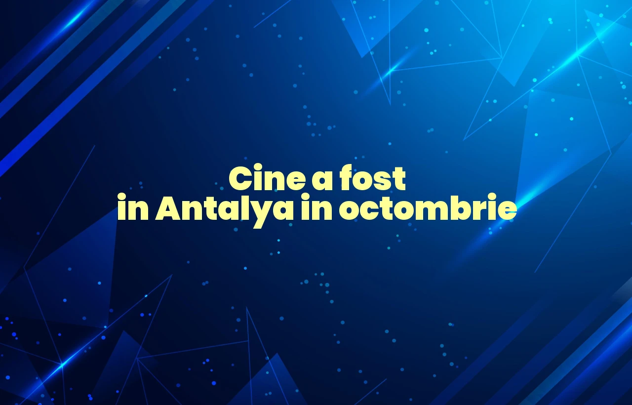 cine a fost in antalya in octombrie