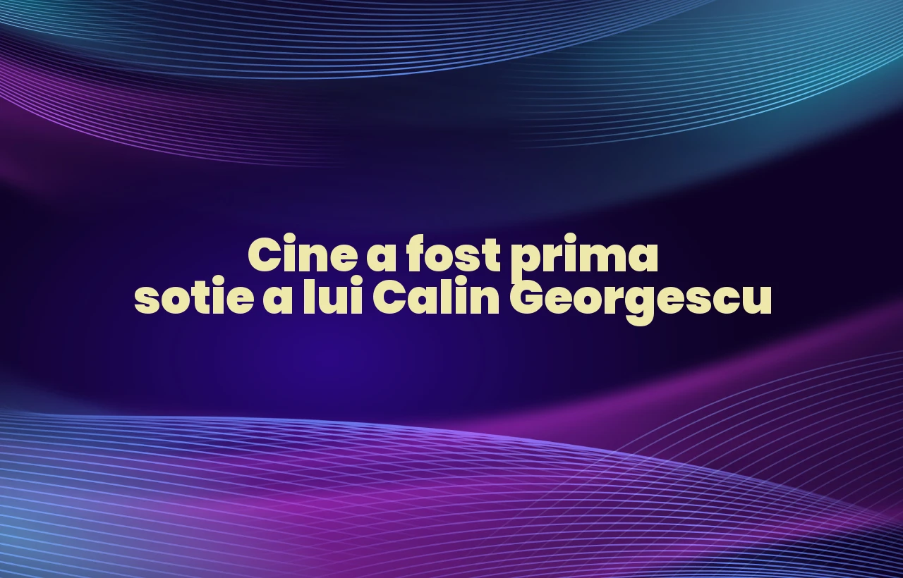 cine a fost prima sotie a lui calin georgescu