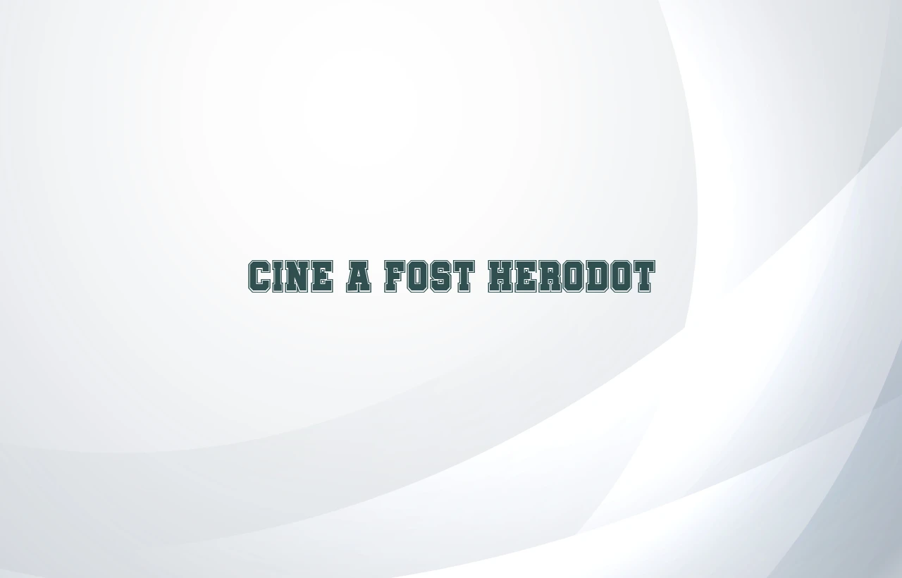 cine a fost herodot