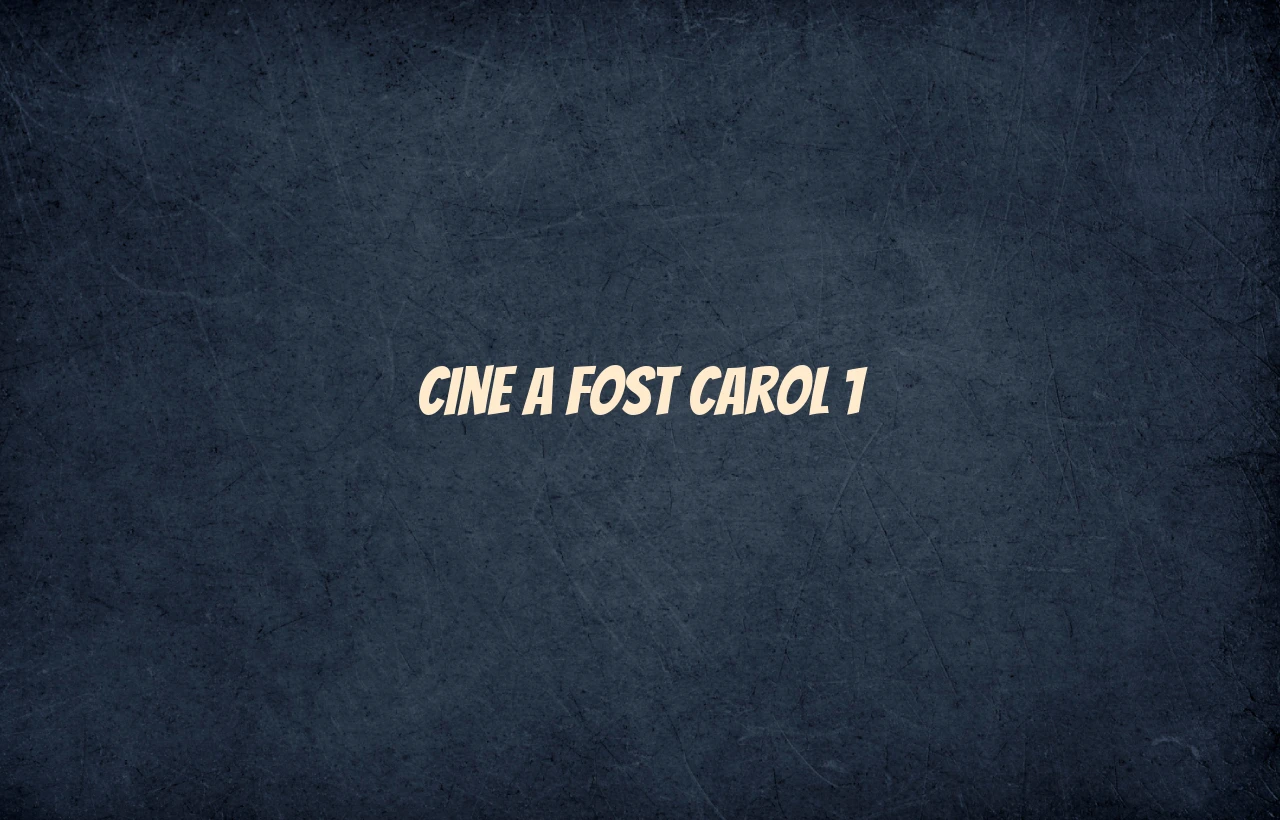cine a fost carol 1