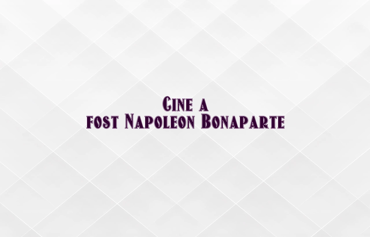 cine a fost napoleon bonaparte