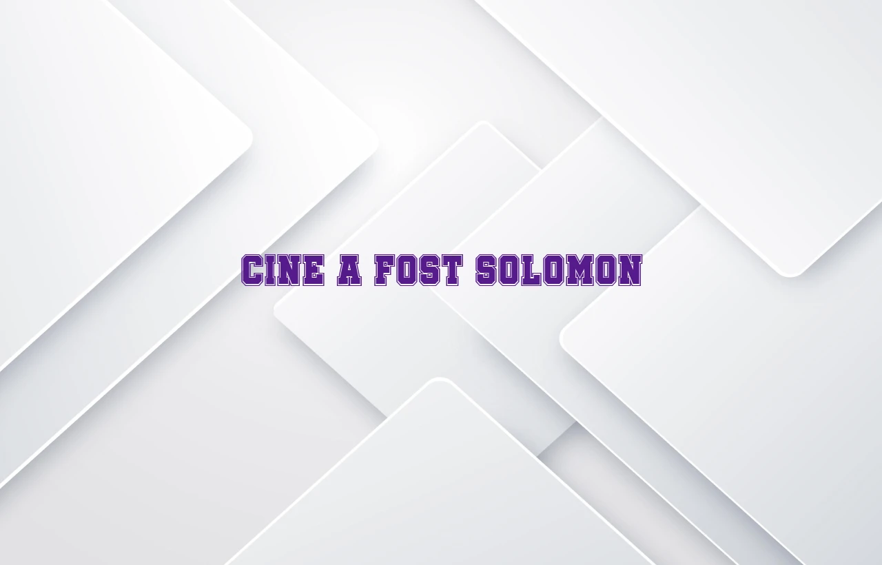 cine a fost solomon