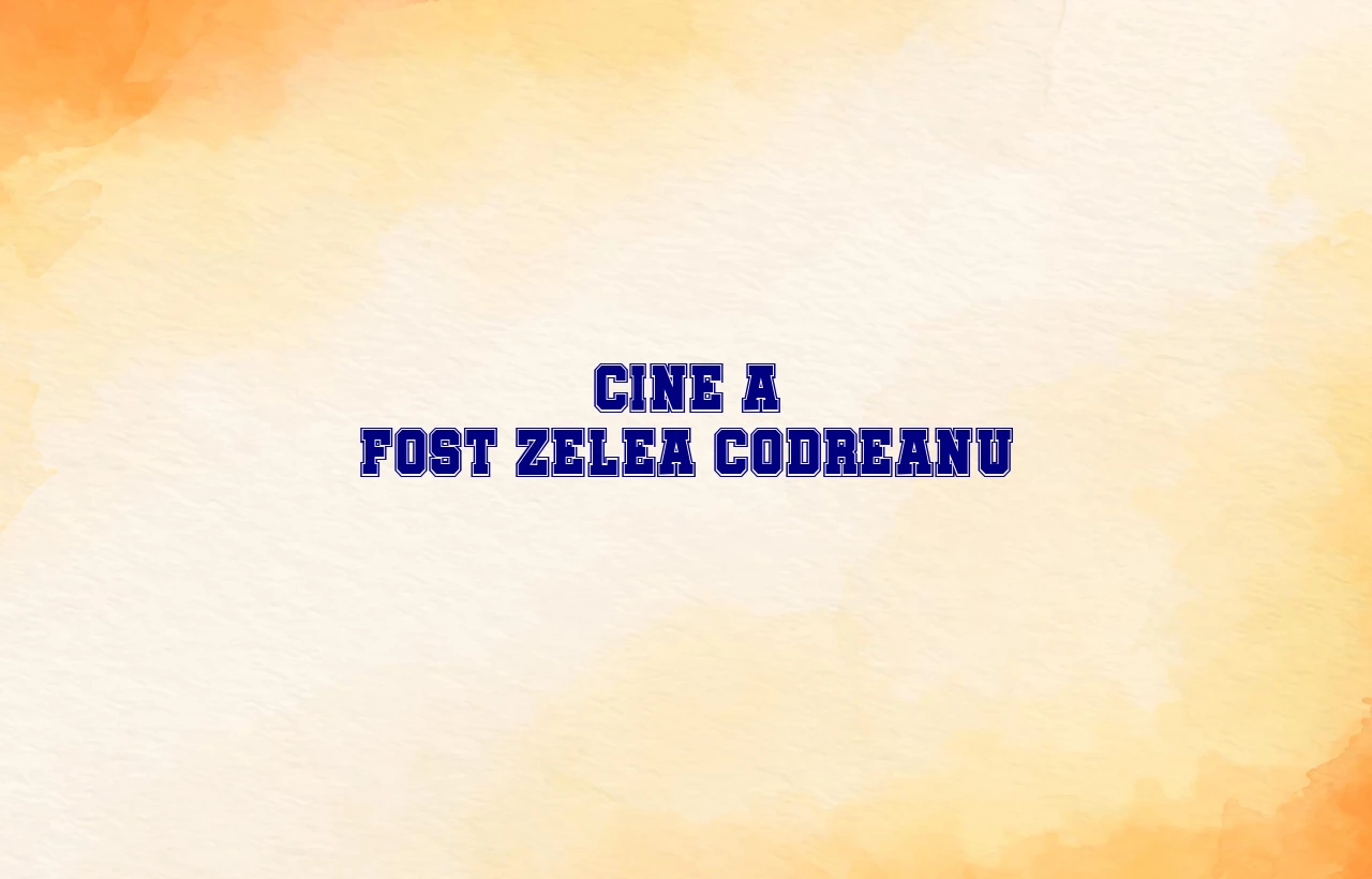 cine a fost zelea codreanu